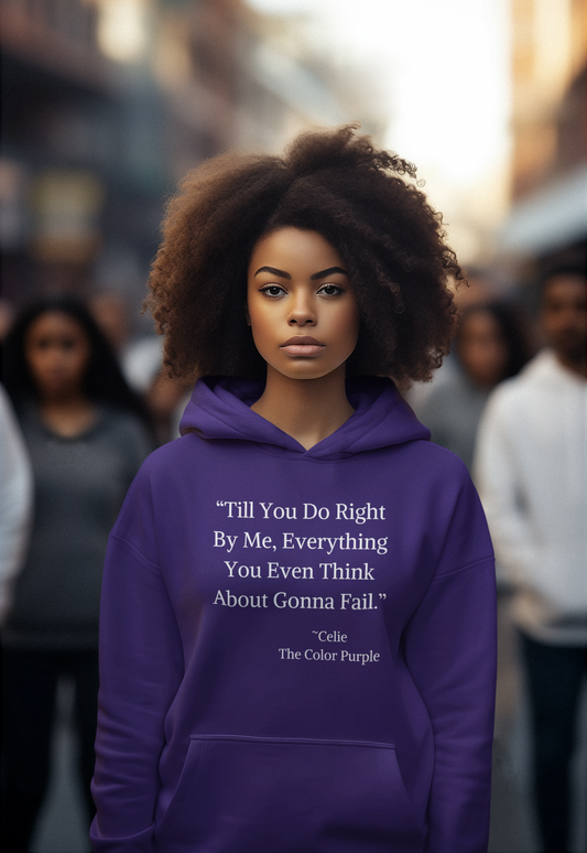 The Color Purple Quote Hoodie "Till you do right by me, everything you even think about gonna fail."