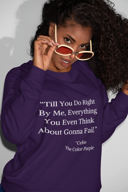 "Till you do right by me, everything you even think about gonna fail." The Color Purple Quote Sweatshirt