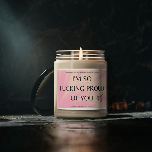 I'm So Fucking Proud Of You | Scented Soy Candle, 9oz