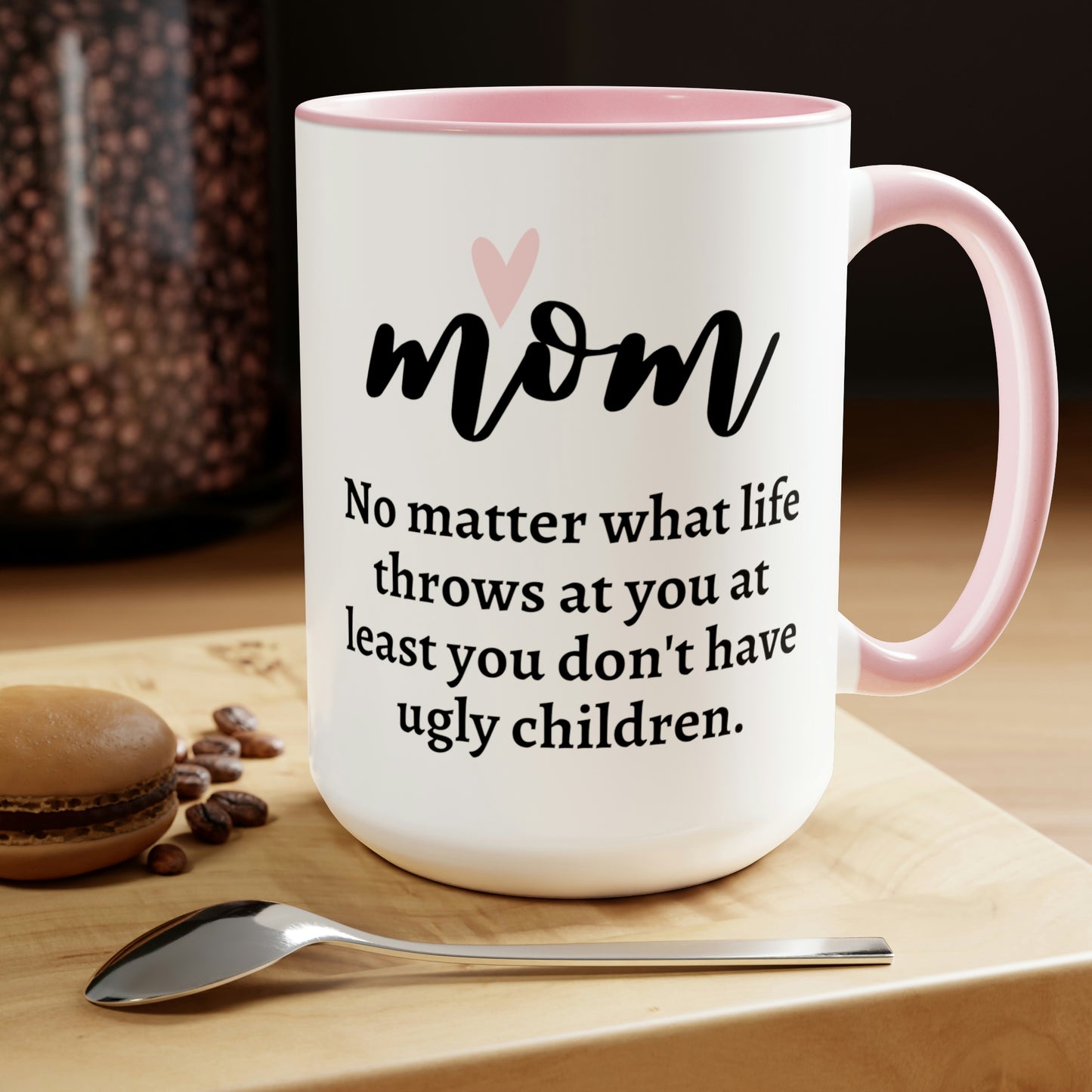 Mom No Matter What Life Throws at You at Least You Don't Have Ugly Children 15 oz Mug | Cute Funny Quote Mothers Day Gift for Women Mother