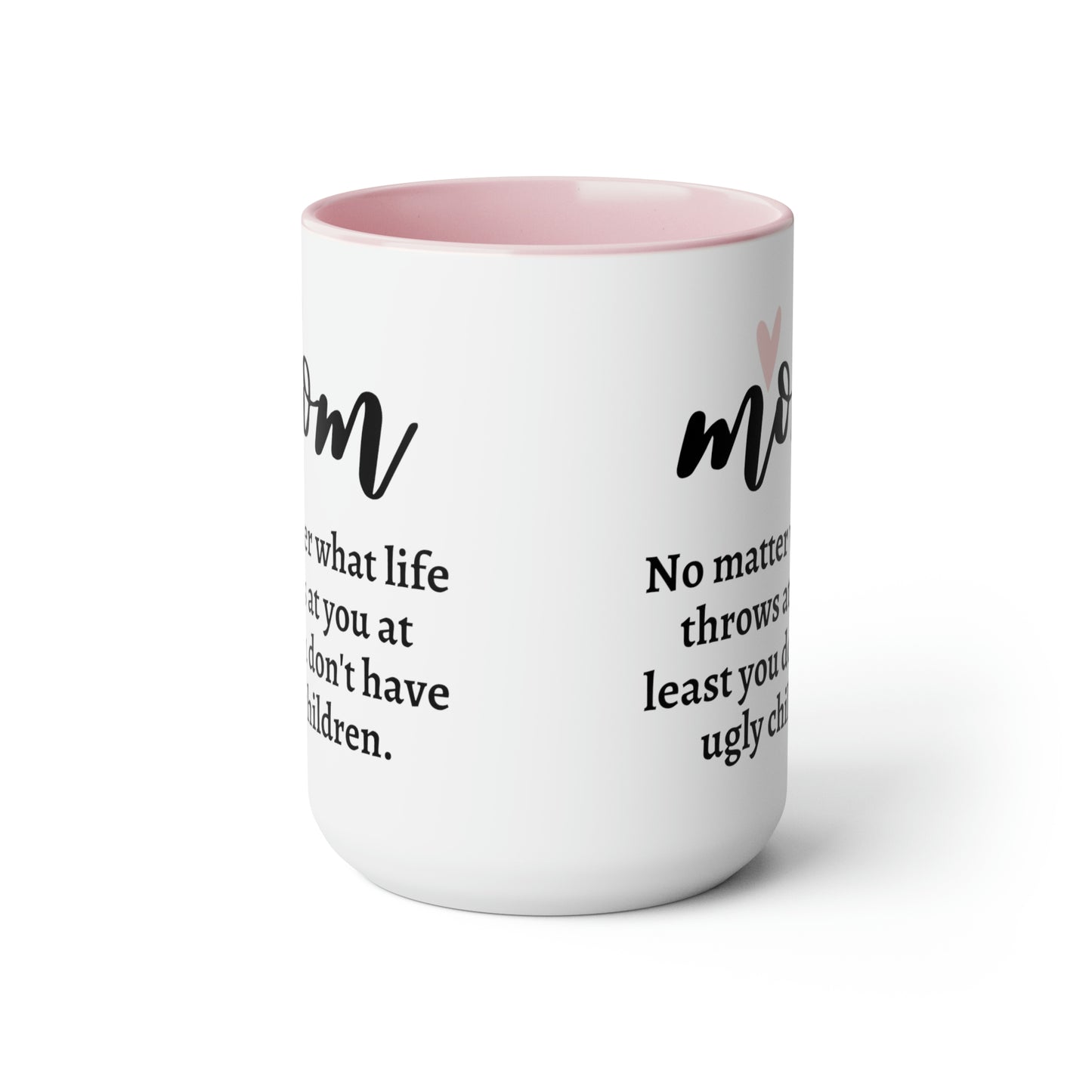 Mom No Matter What Life Throws at You at Least You Don't Have Ugly Children 15 oz Mug | Cute Funny Quote Mothers Day Gift for Women Mother