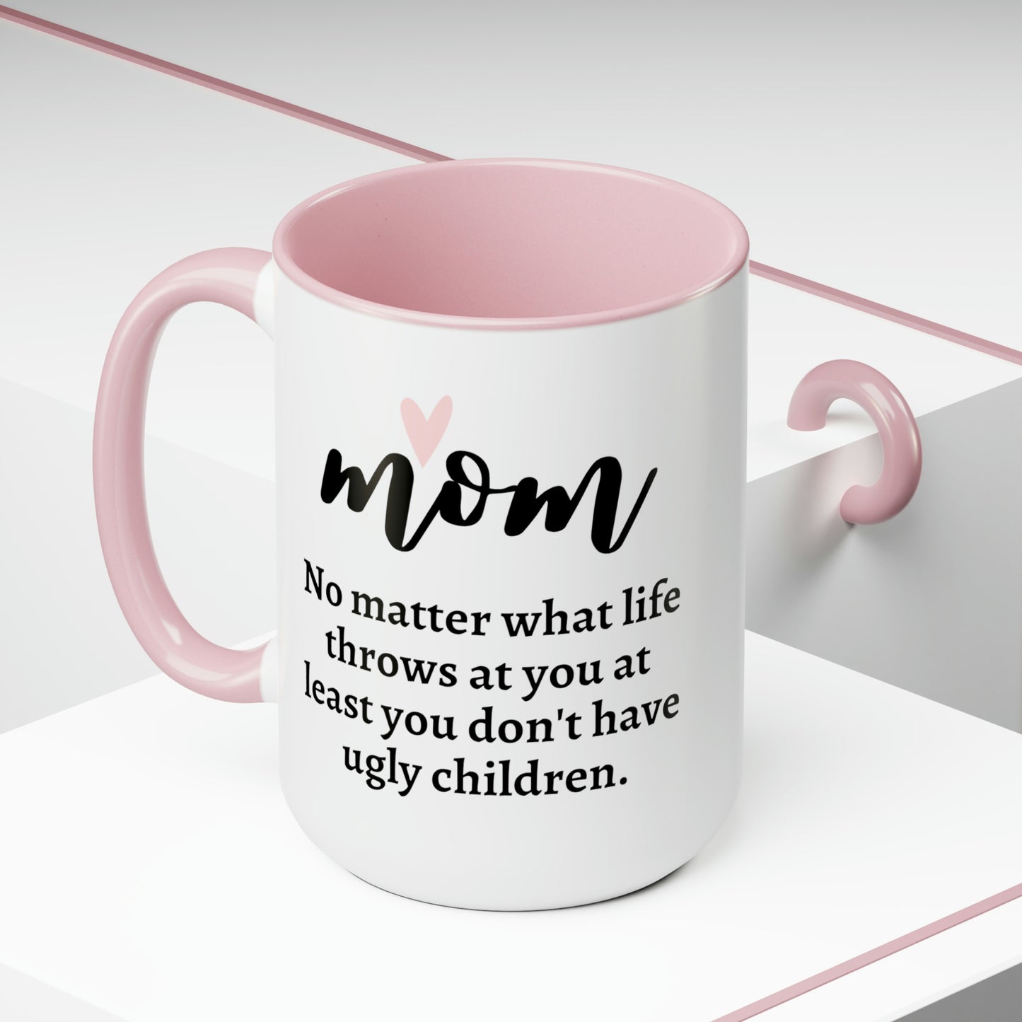 Mom No Matter What Life Throws at You at Least You Don't Have Ugly Children 15 oz Mug | Cute Funny Quote Mothers Day Gift for Women Mother