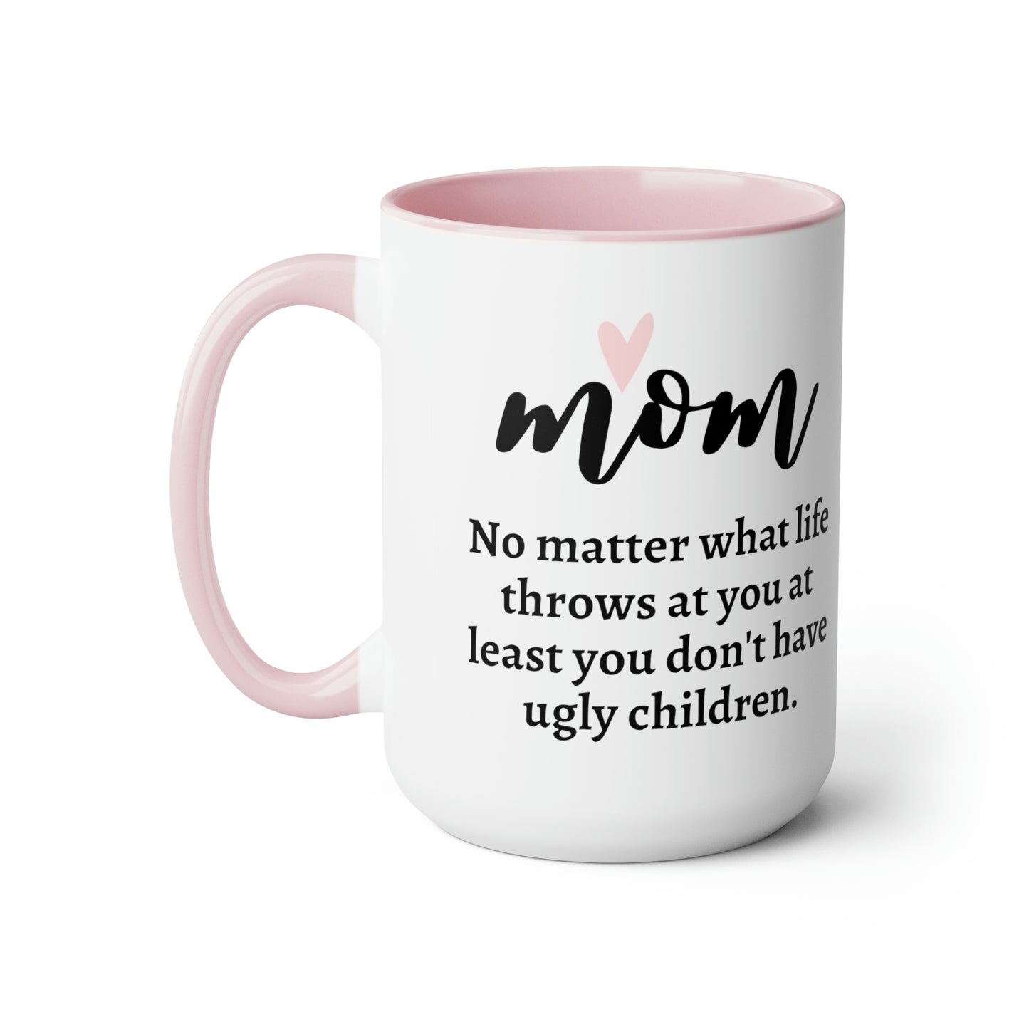 Mom No Matter What Life Throws at You at Least You Don't Have Ugly Children 15 oz Mug | Cute Funny Quote Mothers Day Gift for Women Mother