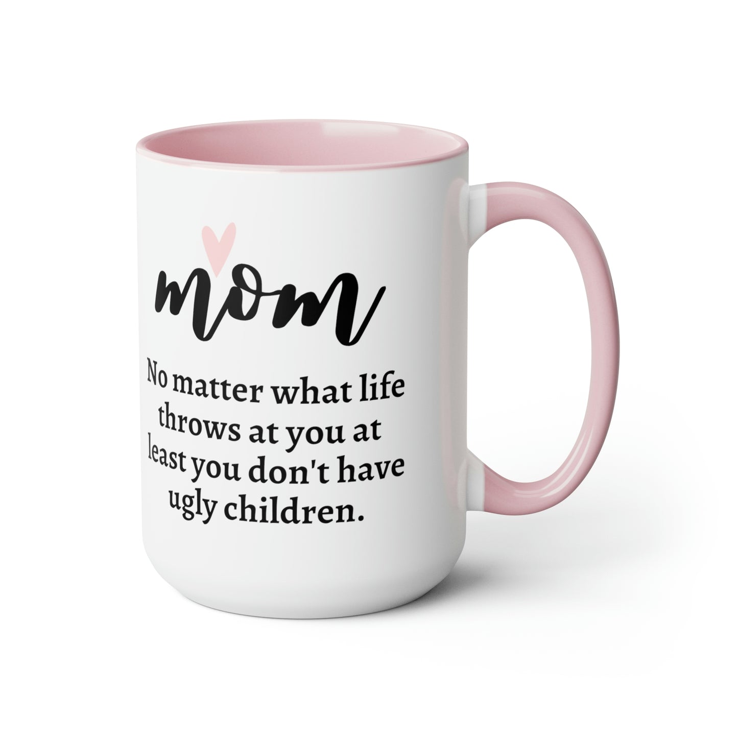 Mom No Matter What Life Throws at You at Least You Don't Have Ugly Children 15 oz Mug | Cute Funny Quote Mothers Day Gift for Women Mother